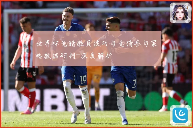 世界杯竞猜胜负技巧与竞猜参与策略数据研判-深度解析