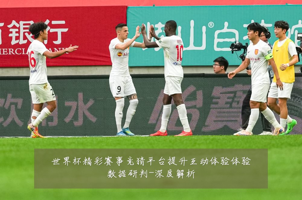 世界杯精彩赛事竞猜平台提升互动体验体验数据研判-深度解析